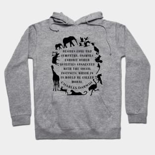 Charles Darwin  quote: Besides love and sympathy, animals exhibit other qualities connected with the social instincts, which in us would be called moral; Hoodie